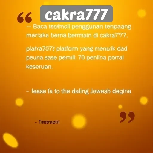 Testimoni Pengguna tentang Pengalaman di Cakra777